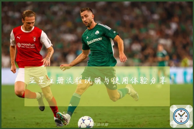 亚星注册流程说明与使用体验分享