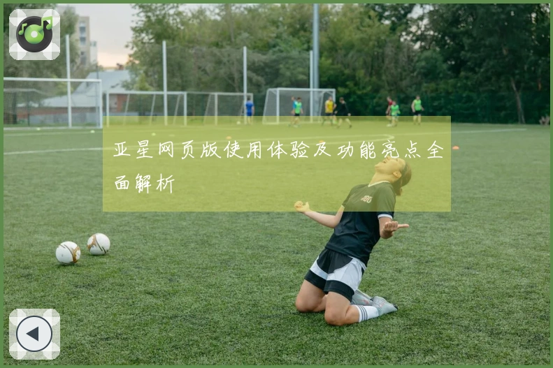 亚星网页版使用体验及功能亮点全面解析